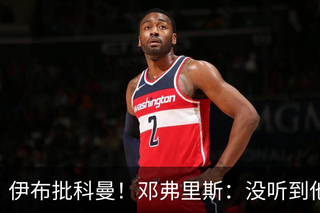 伊布批科曼！邓弗里斯：没听到他说什么，我们表现不好但尽全力了